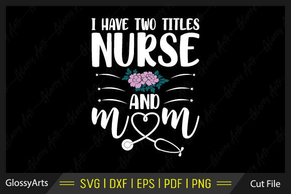 Review: I Have Two Titles Nurse and Mom Svg File